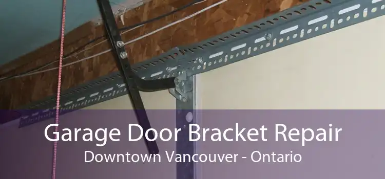 Garage Door Bracket Repair Downtown Vancouver - Ontario