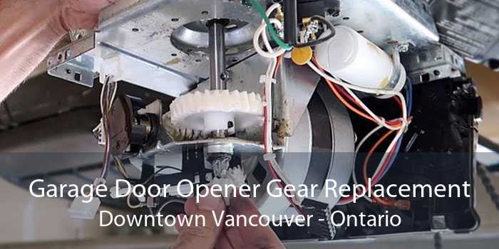 Garage Door Opener Gear Replacement Downtown Vancouver - Ontario
