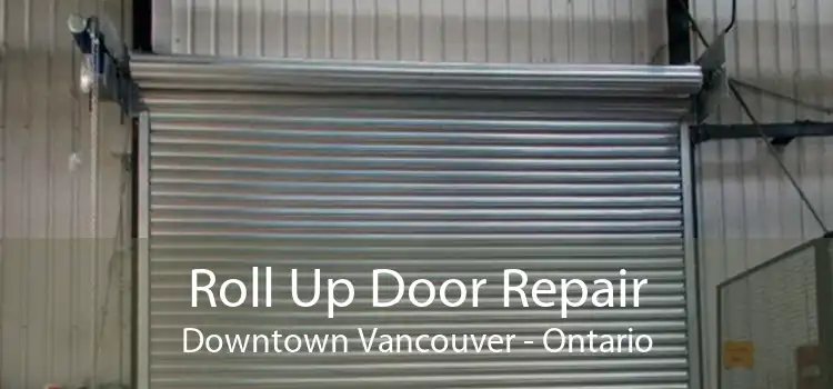 Roll Up Door Repair Downtown Vancouver - Ontario